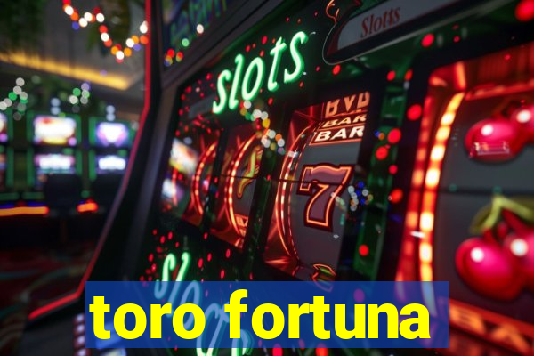 toro fortuna