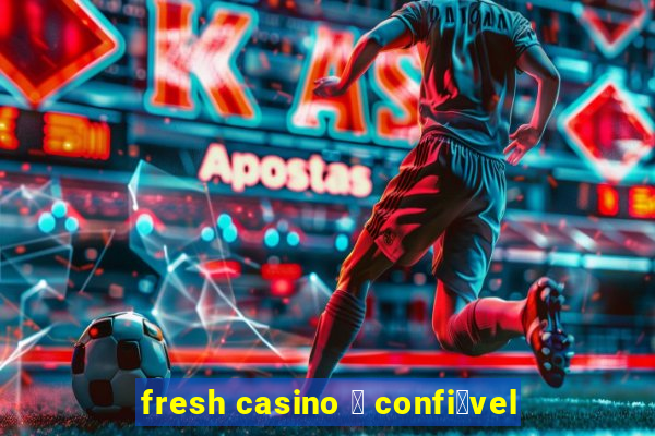 fresh casino 茅 confi谩vel