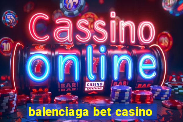 balenciaga bet casino