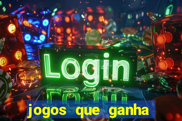 jogos que ganha muito dinheiro