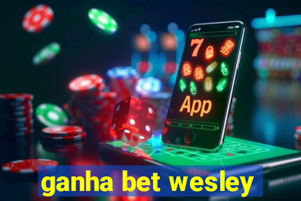 ganha bet wesley