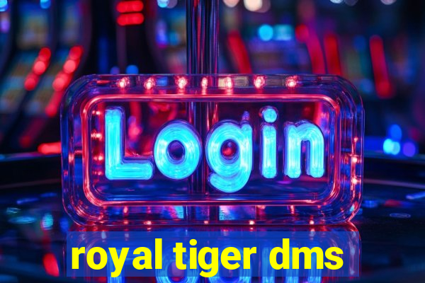 royal tiger dms