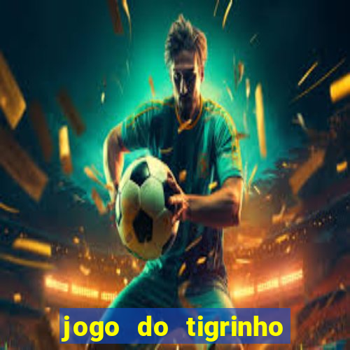 jogo do tigrinho baixar gratis