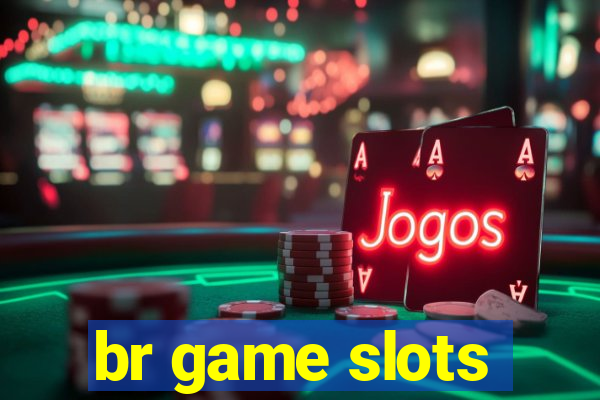 br game slots