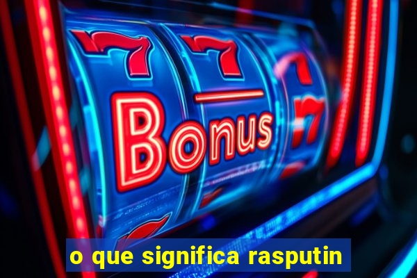 o que significa rasputin