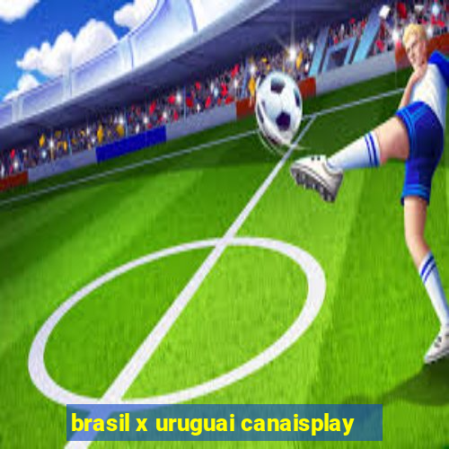 brasil x uruguai canaisplay