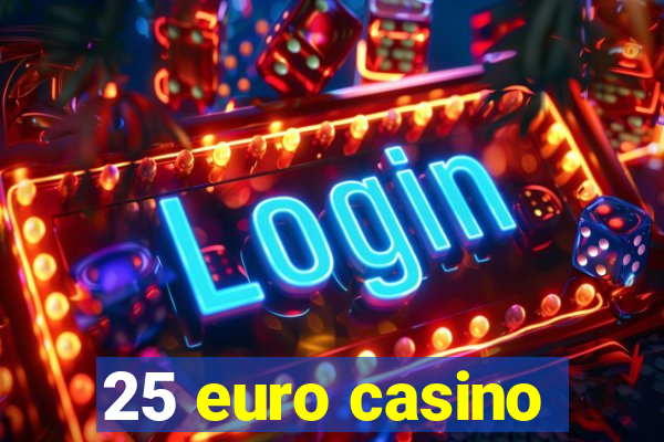 25 euro casino