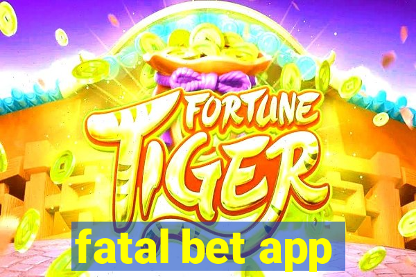 fatal bet app