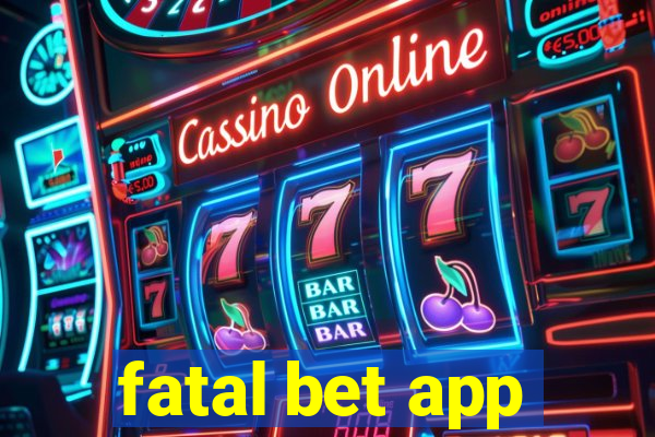 fatal bet app