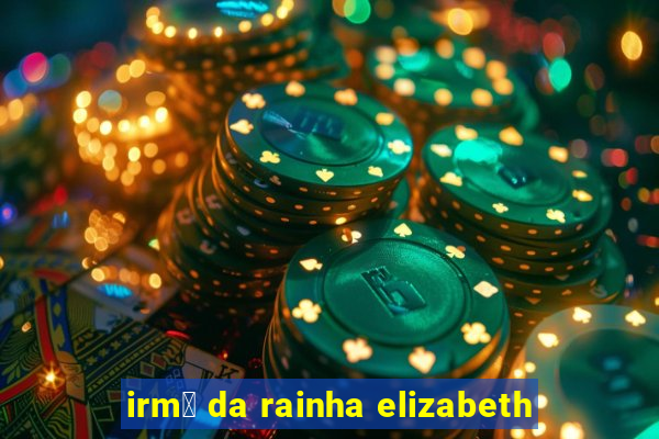 irm茫 da rainha elizabeth