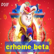 crhome beta