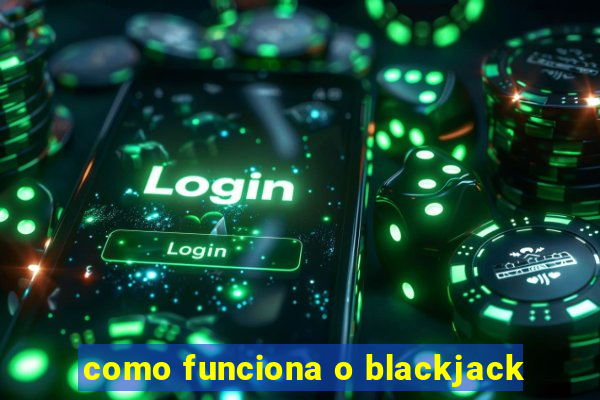 como funciona o blackjack