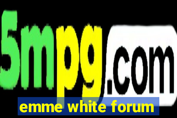 emme white forum