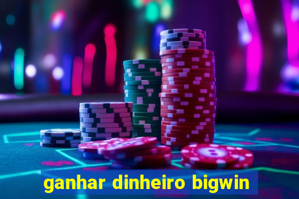 ganhar dinheiro bigwin