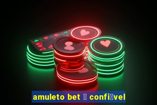 amuleto bet 茅 confi谩vel