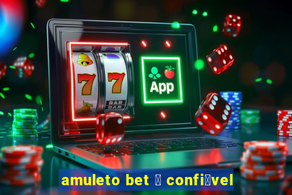 amuleto bet 茅 confi谩vel