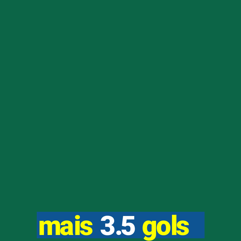 mais 3.5 gols