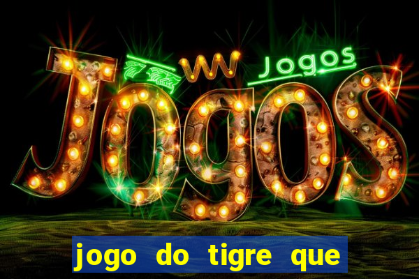 jogo do tigre que ganha dinheiro link