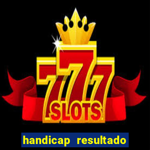 handicap resultado final - 1