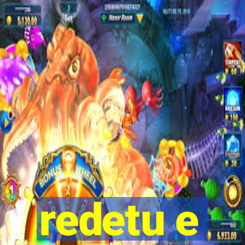 redetu e