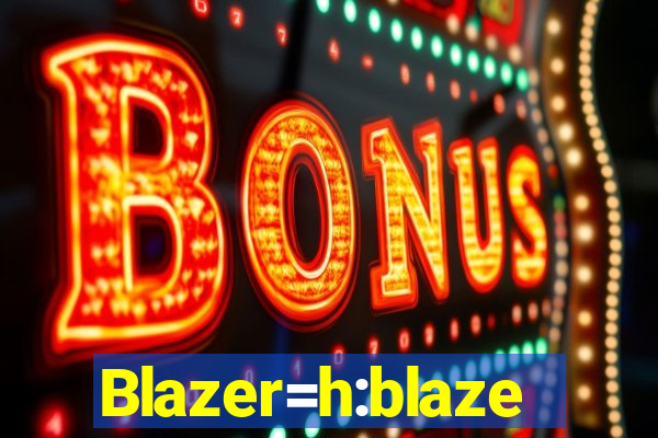 Blazer=h:blaze