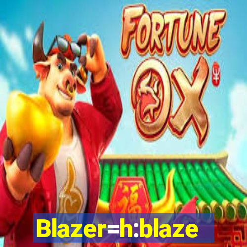 Blazer=h:blaze