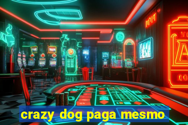 crazy dog paga mesmo