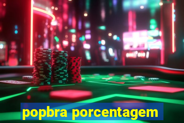 popbra porcentagem