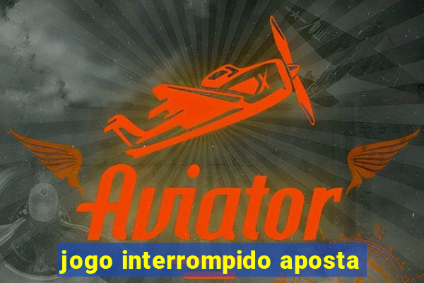 jogo interrompido aposta