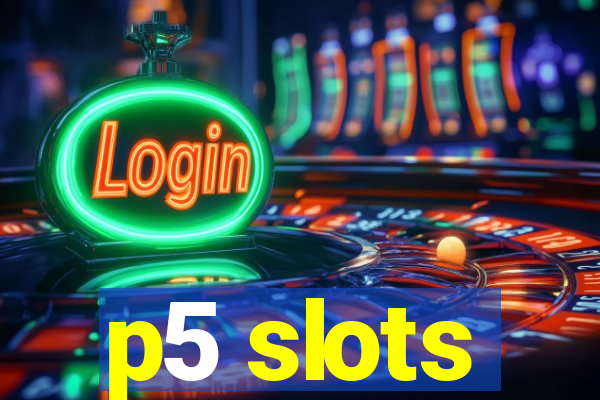 p5 slots