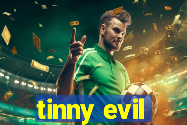 tinny evil