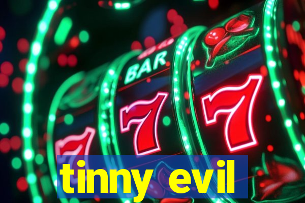 tinny evil