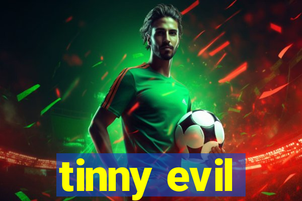 tinny evil