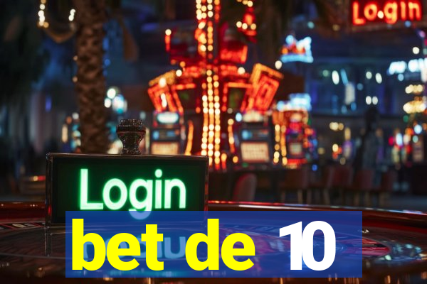 bet de 10