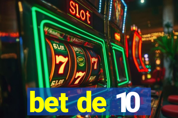 bet de 10