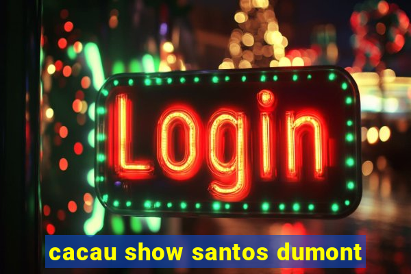 cacau show santos dumont