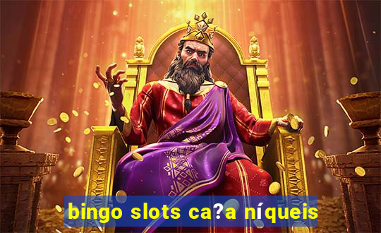 bingo slots ca?a níqueis