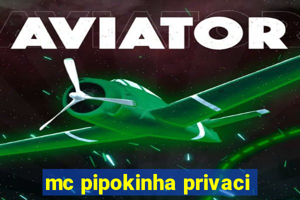 mc pipokinha privaci