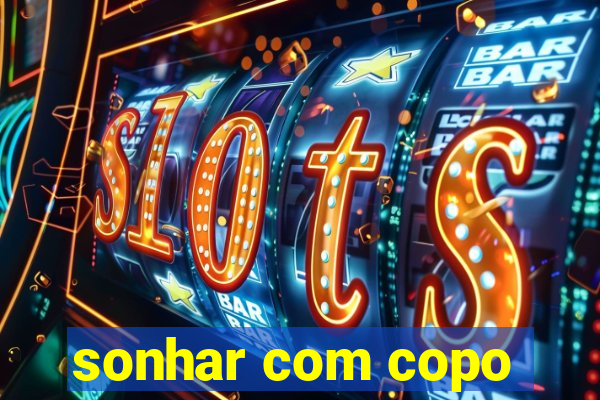 sonhar com copo