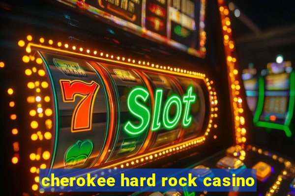 cherokee hard rock casino