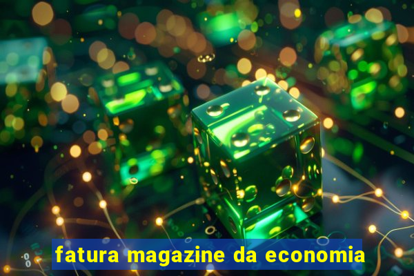 fatura magazine da economia