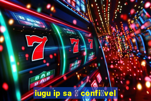 iugu ip sa 茅 confi谩vel