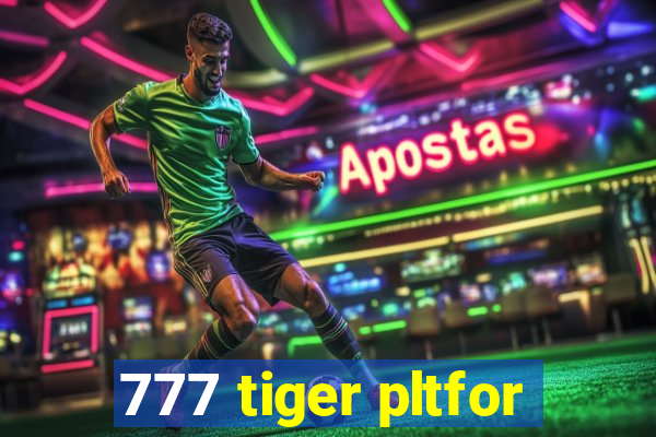 777 tiger pltfor