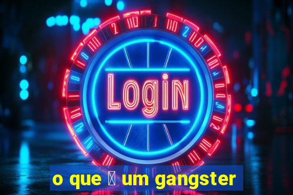 o que 茅 um gangster