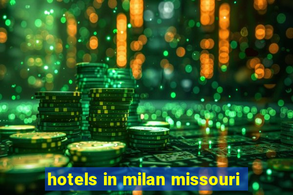 hotels in milan missouri