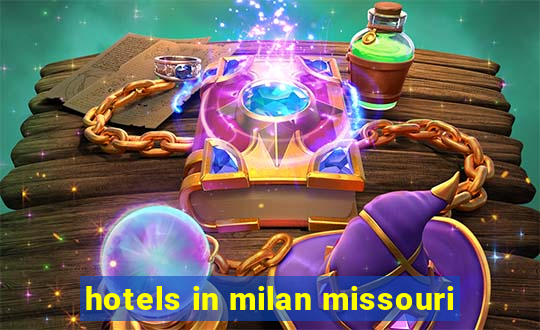 hotels in milan missouri