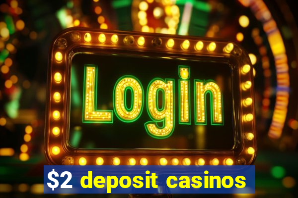 $2 deposit casinos