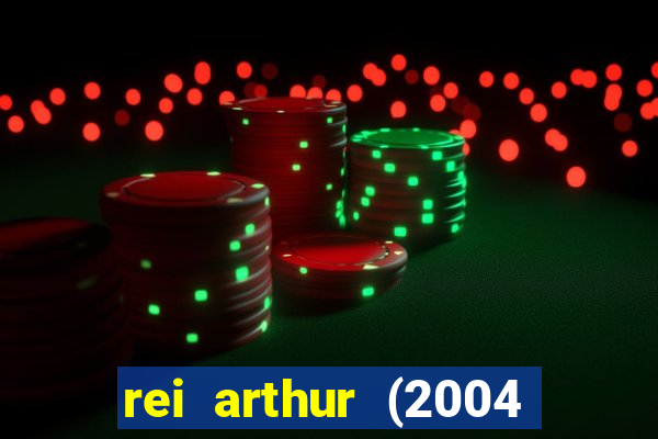 rei arthur (2004 assistir online)