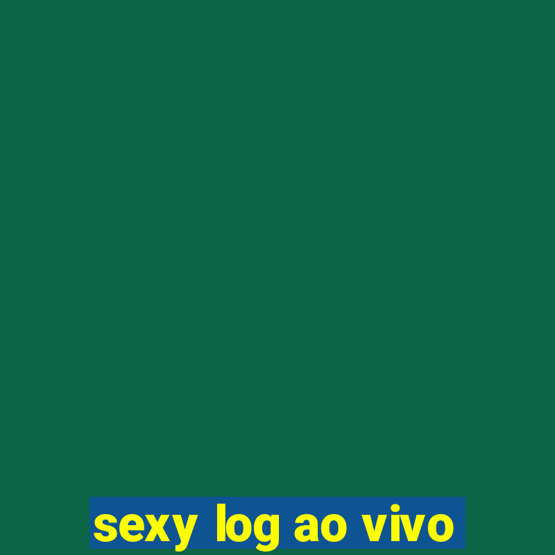 sexy log ao vivo