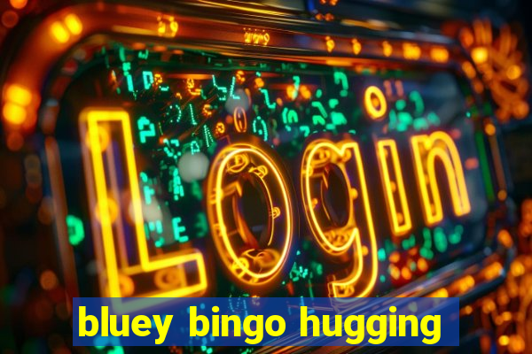 bluey bingo hugging